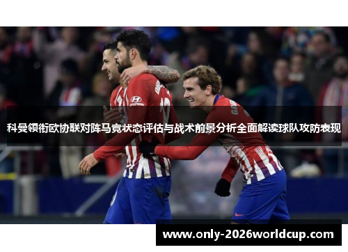 科曼领衔欧协联对阵马竞状态评估与战术前景分析全面解读球队攻防表现