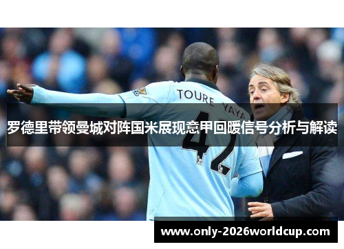 罗德里带领曼城对阵国米展现意甲回暖信号分析与解读 罗德里带领曼城对阵国米展现意甲回暖信号分析与解读