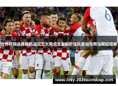 世界杯预选赛最新战况五大亮点全面解析强队表现与黑马崛起观察