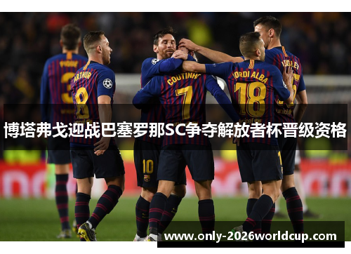 博塔弗戈迎战巴塞罗那SC争夺解放者杯晋级资格