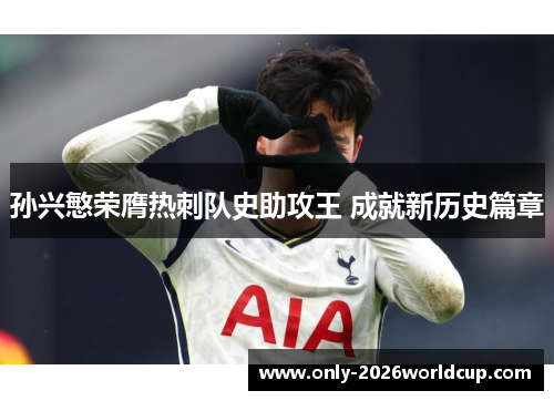 孙兴慜荣膺热刺队史助攻王 成就新历史篇章